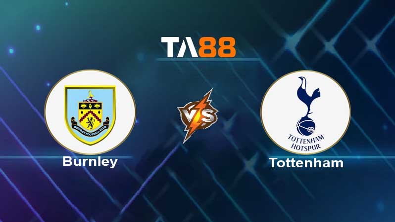 TA88 Soi kèo nhận định Burnley vs Tottenham Hotspur , 02h30 ngày 24/02/2022