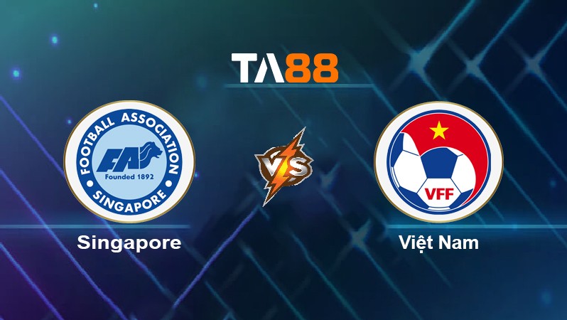 TA88 Soi kèo nhận định Singapore vs Việt Nam, 19h00 ngày 19/02/2022
