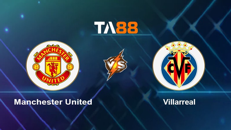 TA88 Soi kèo nhận định Manchester United vs Villarreal, 02h00 ngày 30/9/2021