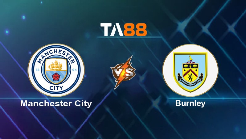 TA88 Soi kèo nhận định Manchester City vs Burnley, 21h00 ngày 16/10/2021