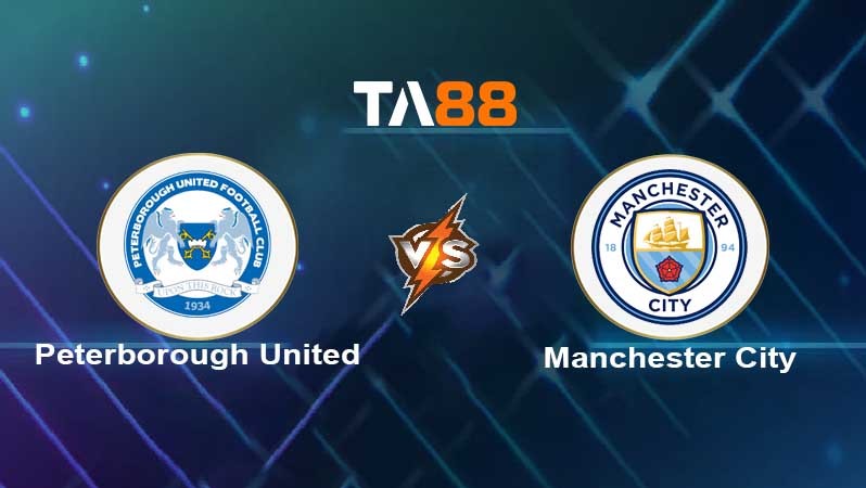 TA88 Soi kèo nhận định Peterborough vs Manchester City , 02h15 ngày 02/03/2022