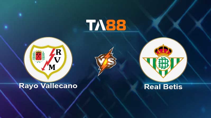 TA88 Soi kèo nhận định Rayo Vallecano vs Real Betis, 20h00 ngày 09/01/2022