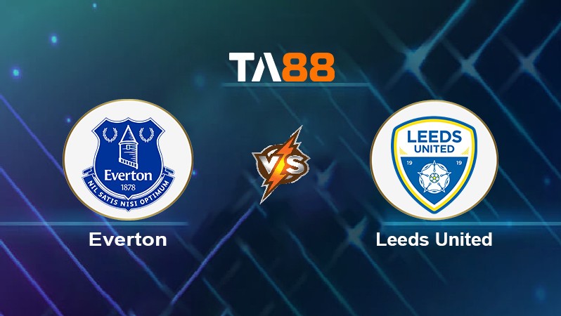 TA88 Soi kèo nhận định Everton vs Leeds United, 22h00 ngày 12/02/2022