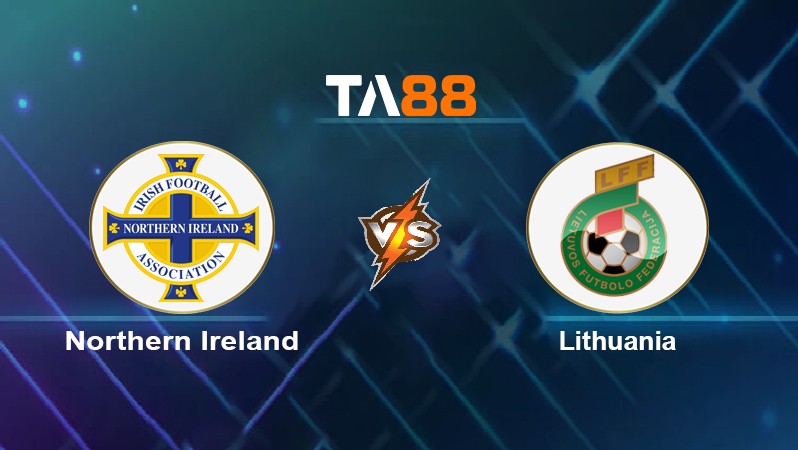 TA88 Soi kèo nhận định Northern Ireland vs Lithuania, 02h45 ngày 13/11/2021