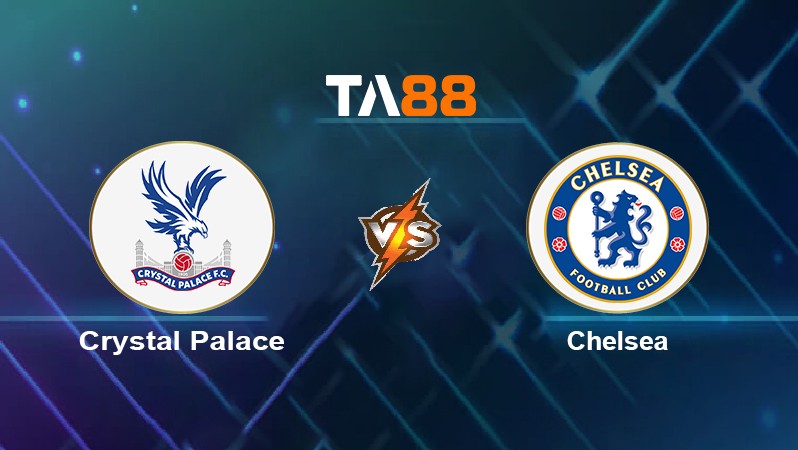 TA88 Soi kèo nhận định Crystal Palace vs Chelsea, 22h00 ngày 19/02/2022