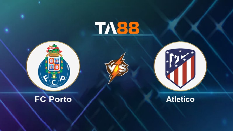 TA88 Soi kèo nhận định FC Porto vs Atletico, 03h00 ngày 08/12/2021