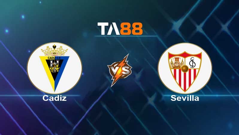 TA88 Soi kèo nhận định Cadiz CF vs Sevilla, 03h15 ngày 04/01/2022