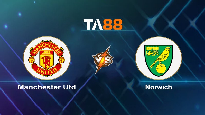 TA88 Soi kèo nhận định Manchester Utd vs Norwich, 21h00 ngày 16/04/2022