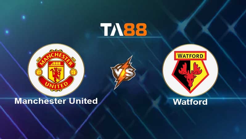 TA88 Soi kèo nhận định Manchester United vs Watford , 22h00 ngày 26/02/2022