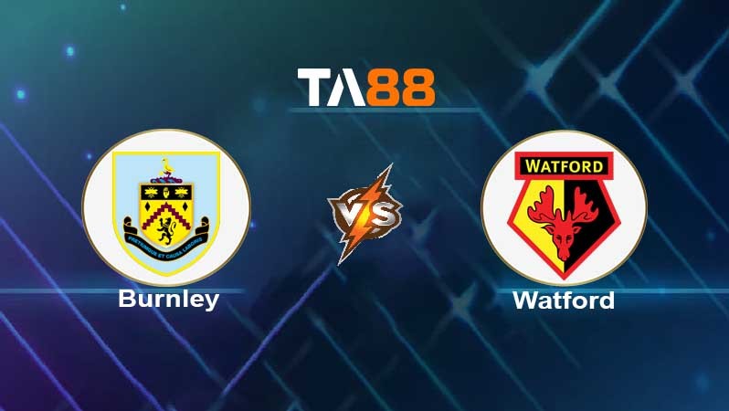 TA88 Soi kèo nhận định Burnley vs Watford, 02h30 ngày 19/01/2022