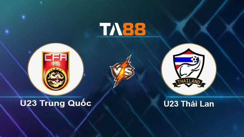 TA88 Soi kèo U23 Trung Quốc vs U23 Thái Lan, 19h00 ngày 26/03/2022