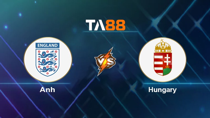 TA88 Soi kèo nhận định Anh vs Hungary, 01h45 ngày 13/10/2021